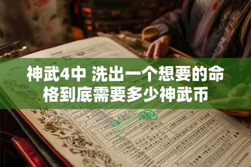 神武4中 洗出一个想要的命格到底需要多少神武币