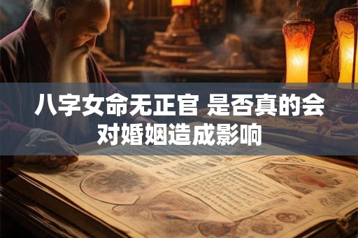 八字女命无正官 是否真的会对婚姻造成影响