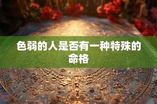 色弱的人是否有一种特殊的命格