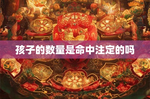 孩子的数量是命中注定的吗