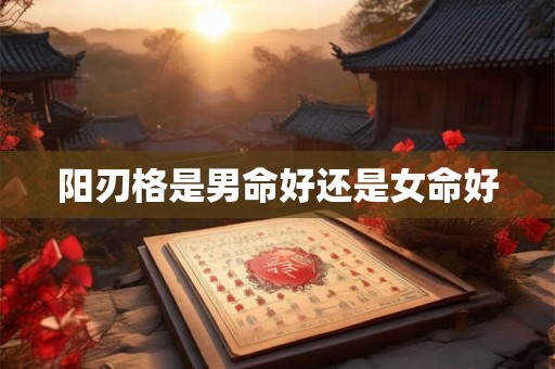 阳刃格是男命好还是女命好