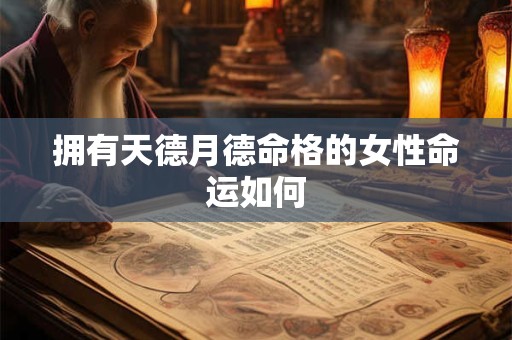 拥有天德月德命格的女性命运如何