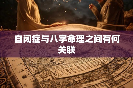 自闭症与八字命理之间有何关联