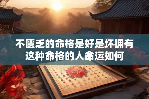 不匮乏的命格是好是坏拥有这种命格的人命运如何