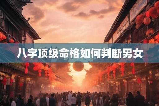 八字顶级命格如何判断男女