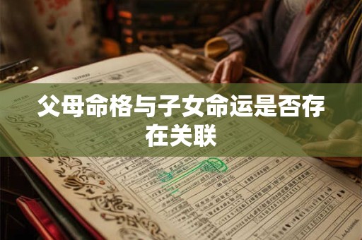 父母命格与子女命运是否存在关联