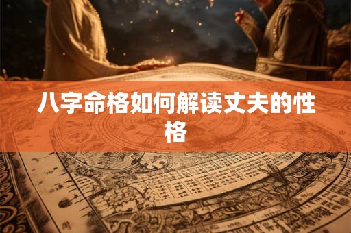 八字命格如何解读丈夫的性格
