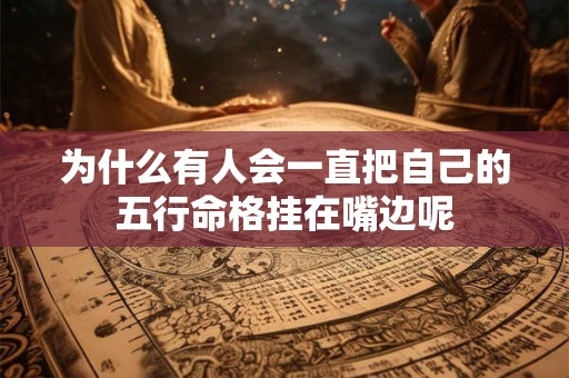 为什么有人会一直把自己的五行命格挂在嘴边呢