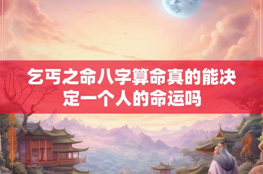 乞丐之命八字算命真的能决定一个人的命运吗