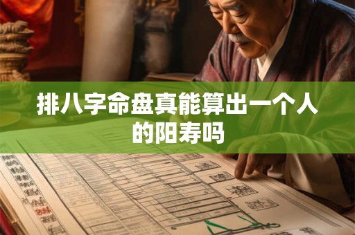 排八字命盘真能算出一个人的阳寿吗