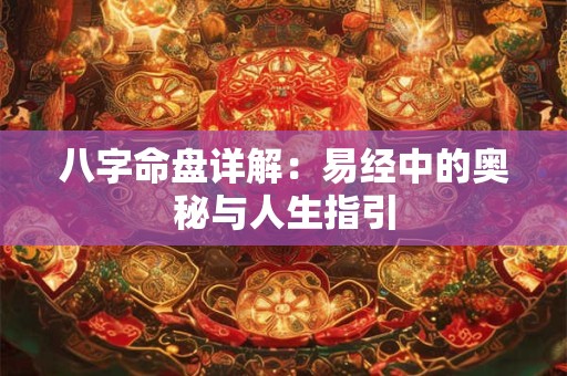 八字命盘详解：易经中的奥秘与人生指引
