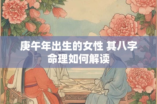 庚午年出生的女性 其八字命理如何解读