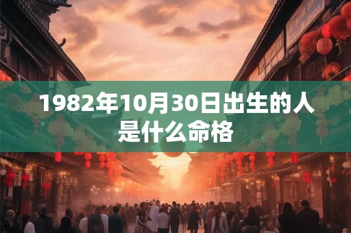1982年10月30日出生的人是什么命格