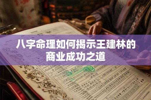 八字命理如何揭示王建林的商业成功之道