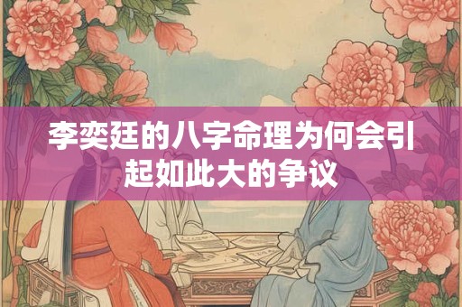 李奕廷的八字命理为何会引起如此大的争议