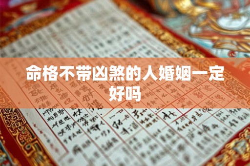 命格不带凶煞的人婚姻一定好吗
