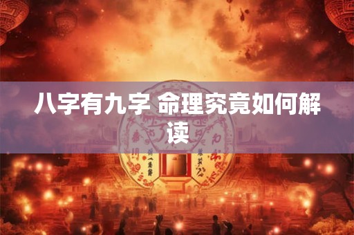 八字有九字 命理究竟如何解读