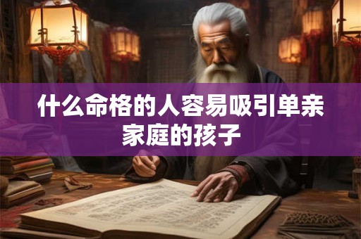 什么命格的人容易吸引单亲家庭的孩子