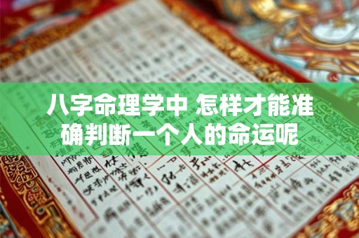八字命理学中 怎样才能准确判断一个人的命运呢
