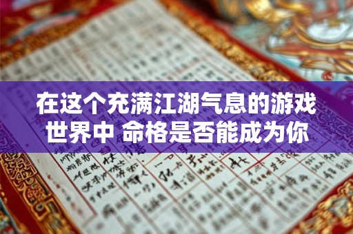 在这个充满江湖气息的游戏世界中 命格是否能成为你登顶的关键