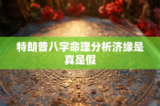 特朗普八字命理分析济缘是真是假