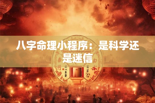 八字命理小程序：是科学还是迷信