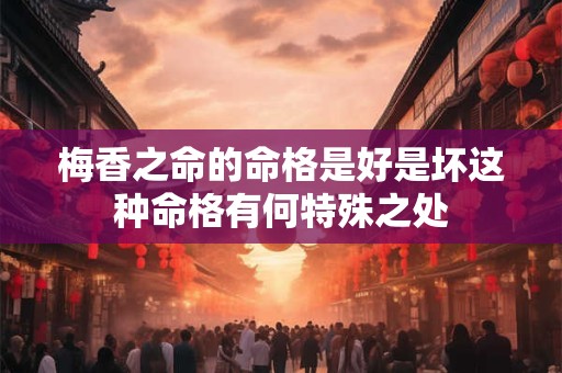梅香之命的命格是好是坏这种命格有何特殊之处