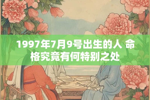 1997年7月9号出生的人 命格究竟有何特别之处