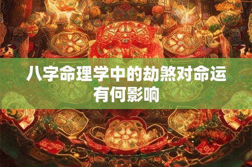 八字命理学中的劫煞对命运有何影响