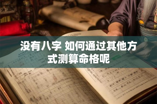没有八字 如何通过其他方式测算命格呢