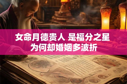 女命月德贵人 是福分之星 为何却婚姻多波折