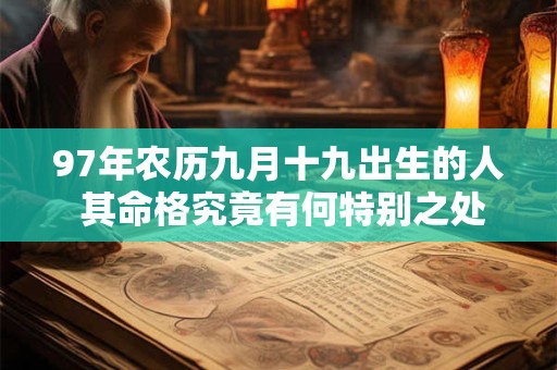 97年农历九月十九出生的人 其命格究竟有何特别之处