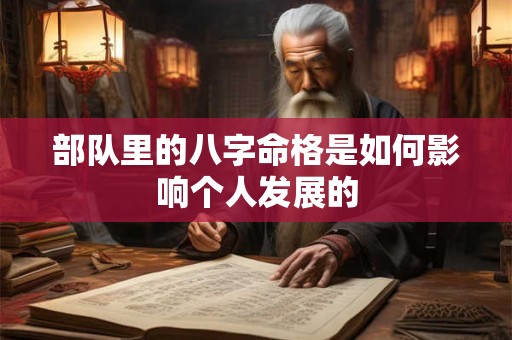 部队里的八字命格是如何影响个人发展的