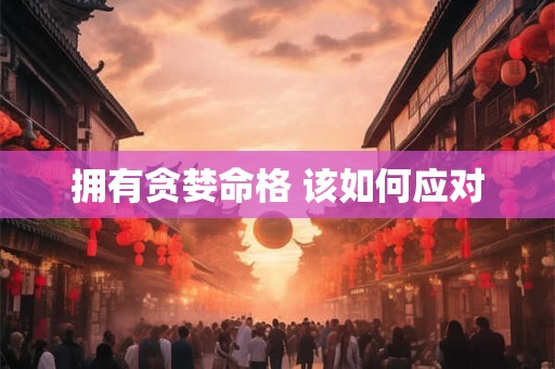 拥有贪婪命格 该如何应对