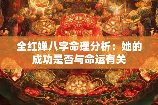 全红婵八字命理分析：她的成功是否与命运有关