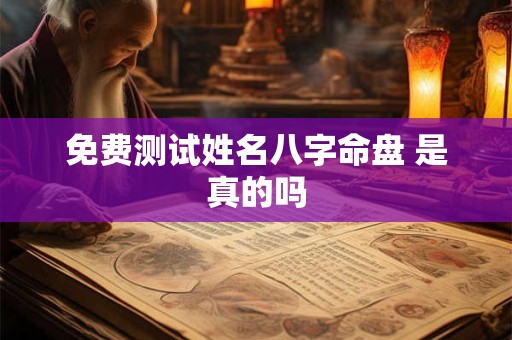 免费测试姓名八字命盘 是真的吗