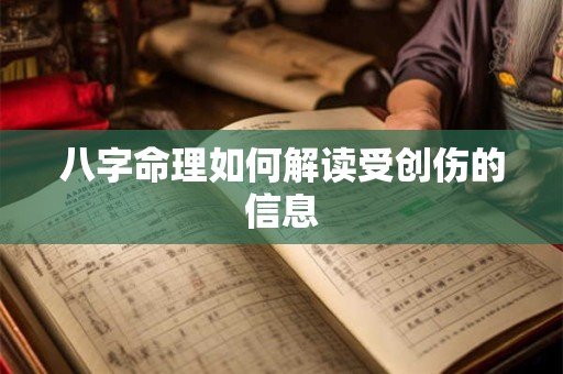 八字命理如何解读受创伤的信息 八字命理如何解读受创伤的信息