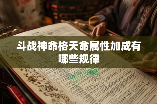 斗战神命格天命属性加成有哪些规律