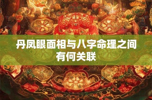 丹凤眼面相与八字命理之间有何关联