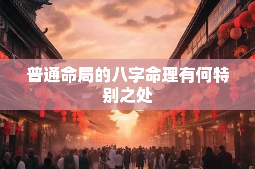 普通命局的八字命理有何特别之处
