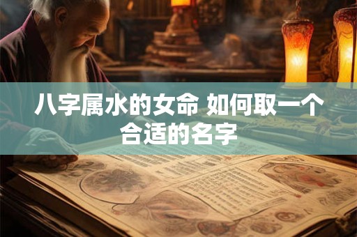 八字属水的女命 如何取一个合适的名字