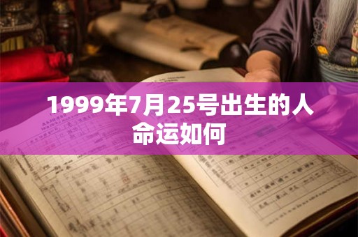 1999年7月25号出生的人命运如何