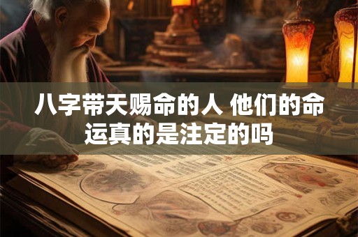 八字带天赐命的人 他们的命运真的是注定的吗