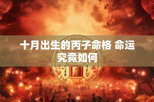 十月出生的丙子命格 命运究竟如何