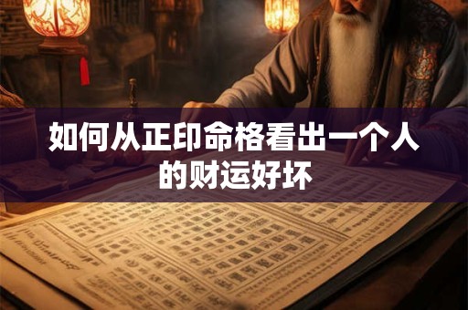 如何从正印命格看出一个人的财运好坏