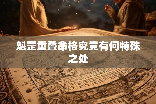 魁罡重叠命格究竟有何特殊之处
