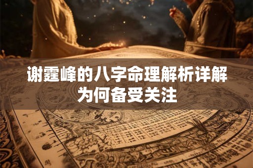 谢霆峰的八字命理解析详解为何备受关注
