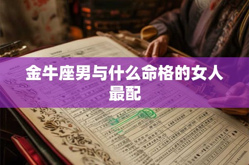 金牛座男与什么命格的女人最配