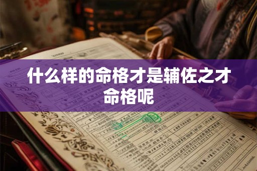 什么样的命格才是辅佐之才命格呢