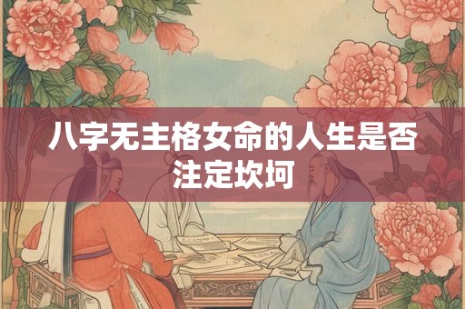 八字无主格女命的人生是否注定坎坷